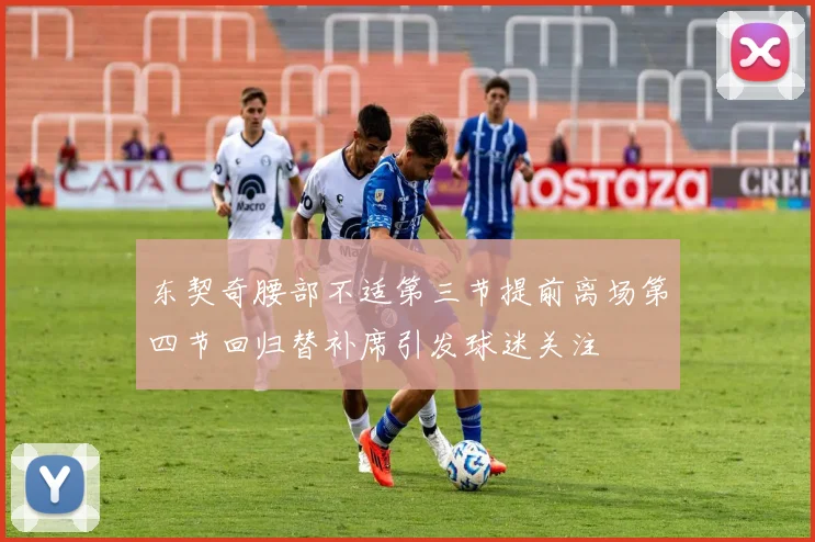 东契奇腰部不适第三节提前离场第四节回归替补席引发球迷关注