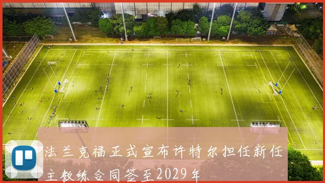 法兰克福正式宣布许特尔担任新任主教练合同签至2029年