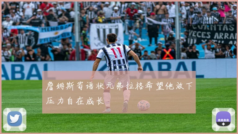 詹姆斯寄语状元弗拉格希望他放下压力自在成长